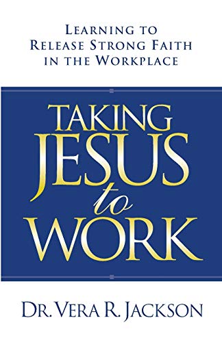 9780615540559: Taking Jesus to Work: Learning to Release Strong Faith in the Workplace