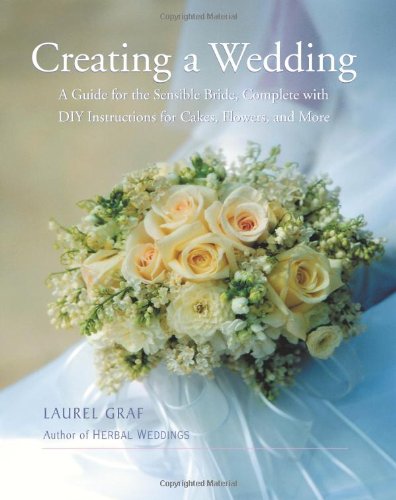 Beispielbild fr Creating a Wedding: A Guide for the Sensible Bride, Complete with DIY Instructions for Cakes, Flowers, and More zum Verkauf von Blindpig Books