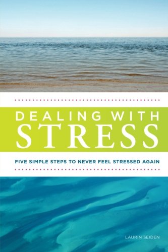 9780615546780: Dealing with Stress : Five Simple Steps to Never Feel Stressed Again