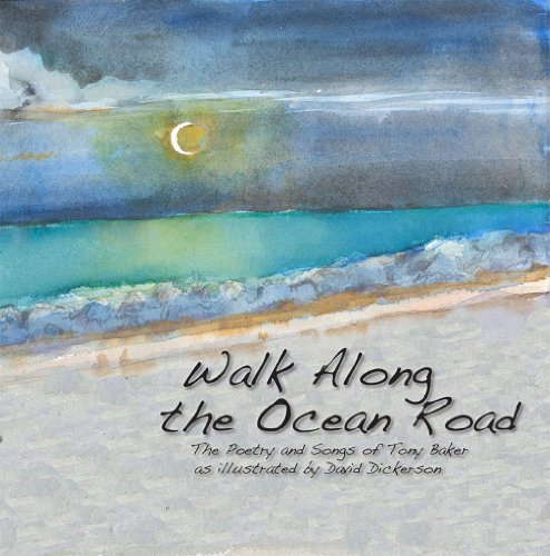 Walk Along the Ocean Road - the Poetry and Songs of Tony Baker as Illustrated by David Dickerson (9780615548807) by Tony Baker