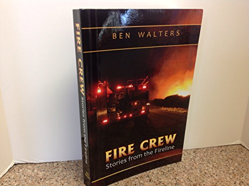 FIRE CREW: Stories from the Fireline (9780615552484) by Walters, Ben