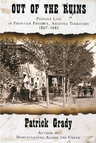 Stock image for Out of the Ruins. Pioneer Life In Frontier Phoenix, Arizona territory 1867-1881 for sale by HPB Inc.