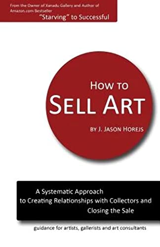 Imagen de archivo de How to Sell Art: A Systematic Approach to Creating Relationships with Collectors and Closing the Sale a la venta por SecondSale