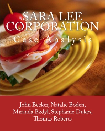 Sara Lee Corporation: Case Analysis (9780615568485) by Boden, Natalie; Becker, John; Bzdyl, Miranda; Roberts, Thomas; Dukes, Stephanie