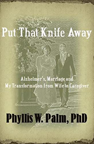 Put That Knife Away: Alzheimer's, Marriage and My Transformation from Wife to Caregiver