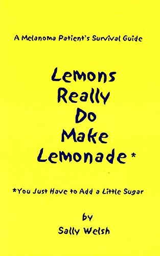Beispielbild fr A Melanoma Patient's Survival Guide: Lemons Really Do Make Lemonade: You Just Have to Add a Little Sugar zum Verkauf von HPB-Ruby