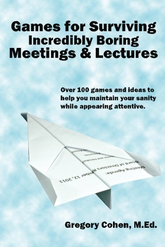 Imagen de archivo de Games for Surviving Incredibly Boring Meetings and Lectures: Over 100 games and ideas to help you maintain your sanity while appearing attentive. a la venta por Revaluation Books