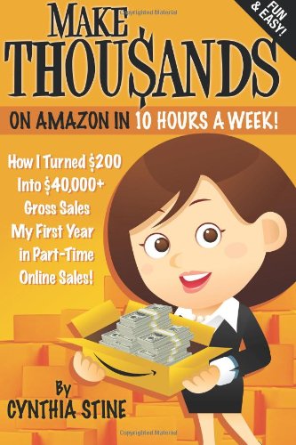 Stock image for Make Thousands on Amazon in 10 Hours a Week!: How I Turned $200 Into $40,000+ Gross Sales My First Year in Part-Time Online Sales! for sale by SecondSale