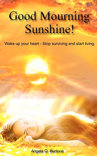 Beispielbild fr Good Mourning Sunshine: Wake Up Your Heart - Stop Surviving Start zum Verkauf von Hawking Books