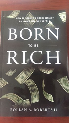 Imagen de archivo de Born to Be Rich : How to Become a Money Magnet by Living Life on Purpose a la venta por ThriftBooks-Atlanta