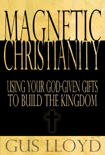 9780615587004: Magnetic Christianity: Using Your God-given Gifts to Build the Kingdom
