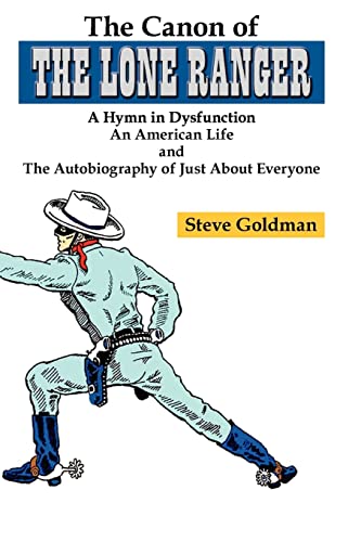 The Canon of The Lone Ranger: A Hymn in Dysfunction (9780615591391) by Goldman, Steve