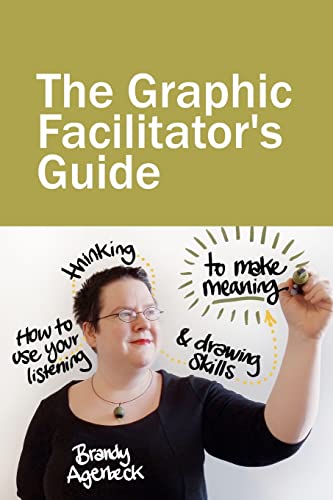 9780615591872: The Graphic Facilitator’s Guide: How to use your listening, thinking and drawing skills to make meaning