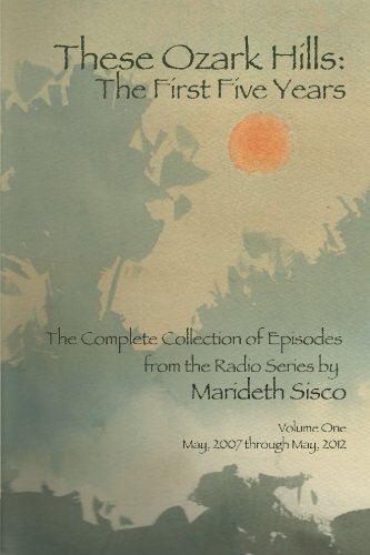 9780615597577: THESE OZARKS HILLS: The First Five Years: Collected episodes of the radio series by Marideth Sisco: Volume 1