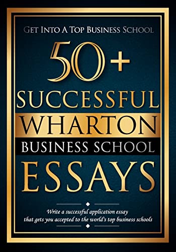 Imagen de archivo de 50+ Successful Wharton Business School Essays: Successful Application Essays - Gain Entry to the World's Top Business Schools a la venta por GF Books, Inc.