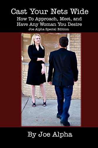 9780615612508: Cast Your Nets Wide (Joe Alpha Special Edition): How To Approach, Meet, And Have Any Woman You Desire