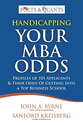 Handicapping Your MBA Odds: Profiles of 101 Applicants & Their Odds Of Getting Into a Top BusIness School (9780615613567) by Byrne, John A.; Kreisberg, Sanford