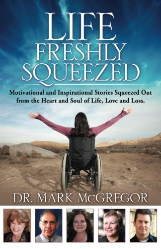 Beispielbild fr Life Freshly Squeezed: Motivational and Inspirational Stories Squeezed Out from the Heart and Soul of Life, Love and Loss zum Verkauf von THE SAINT BOOKSTORE