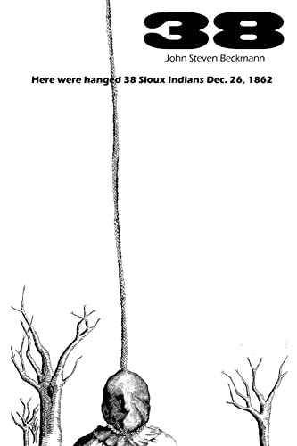 9780615615479: 38: Here were hanged 38 Sioux indians Dec. 26, 1862