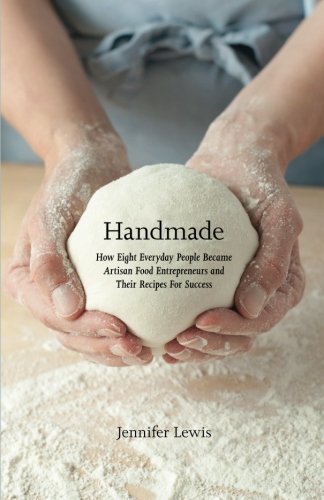 Stock image for Handmade: How Eight Everyday People Became Artisan Food Entrepreneurs And Their Recipes For Success for sale by Wonder Book