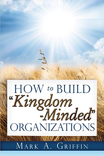 Stock image for How To Build Kingdom Minded Organizations: Good News for Tumultuous Times: Giving Your Employees a Hope and a Future in this Upside Down World. for sale by Goodwill of Colorado