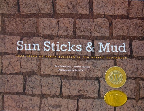 Sun, Sticks and Mud;1000 Years of Earth Building in the Desert Southwest (Independent Publisher Book Awards 2013 Gold Winner, ForeWord Reviews 2012 Book of the Year Gold Award) (9780615619644) by Bart Kaltenbach; Barbara Anschel; Steve Fitch