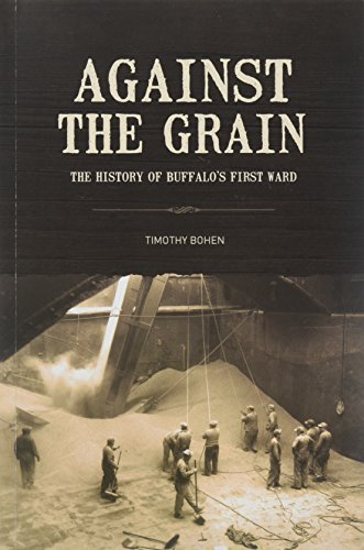 Beispielbild fr Against the Grain: The History of Buffalo's First Ward zum Verkauf von Open Books