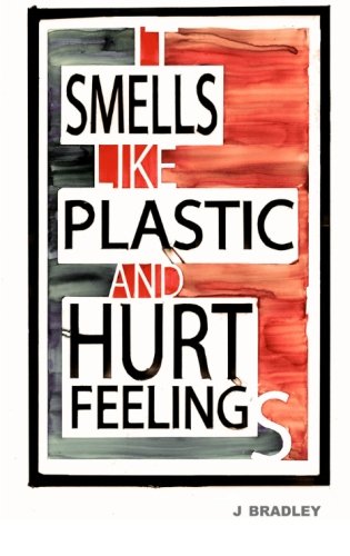 It Smells Like Plastic and Hurt Feelings (9780615627496) by Bradley, J.