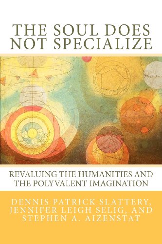 Beispielbild fr The Soul Does Not Specialize: Revaluing the Humanities and the Polyvalent Imagination zum Verkauf von Books Unplugged