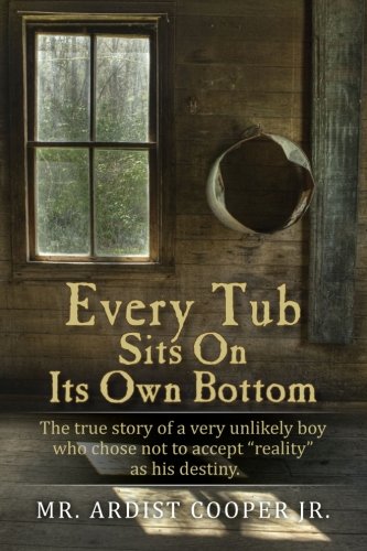 Imagen de archivo de Every Tub Sits on Its Own Bottom: The true story of a very unlikely boy who chose not to accept reality as his destiny. a la venta por ThriftBooks-Dallas