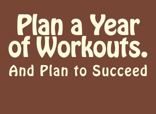 Imagen de archivo de Plan a Year of Workouts.: And Plan to Succeed a la venta por Big River Books