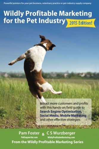 Beispielbild fr Wildly Profitable Marketing for the Pet Industry: Attract more customers and profits with this hands-on field guide to search engine optimization, . and other effective strategies.: Volume 1 zum Verkauf von WorldofBooks