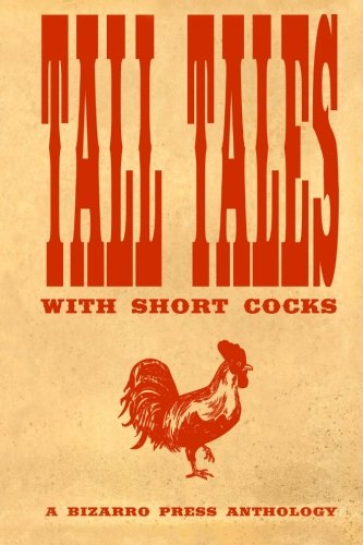 Tall Tales with Short Cocks: A Bizarro Press Anthology (9780615635477) by Graham, Arthur; McNee, John; Millard, Adam; Konrath, Jon; Dunn, Robin Wyatt; Oâ€™Reilly, Dominic; ., Wol-riey; Rowark, Nathan J.D.L.; Iglesias, Gabino