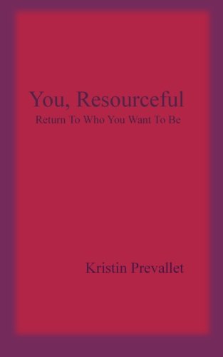 You, Resourceful: Return To Who You Want To Be (9780615635767) by Prevallet, Kristin