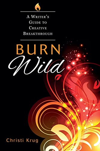 Burn Wild: A Writer's Guide to Creative Breakthrough (9780615641188) by Krug, Christi