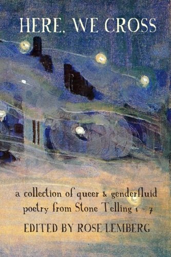 Beispielbild fr Here, We Cross: a collection of queer and genderfluid poetry from Stone Telling 1-7 zum Verkauf von Revaluation Books