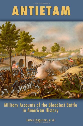 Antietam: Military Accounts of the Bloodiest Battle in American History (9780615641515) by Longstreet, James; Coffin, Charles Carleton; Noyes, George F.; Alexander, Edward Porter; Cox Jr., Jacob Dolson