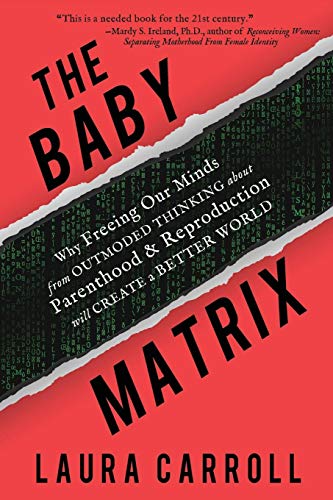 9780615642994: The Baby Matrix: Why Freeing Our Minds From Outmoded Thinking About Parenthood & Reproduction Will Create a Better World