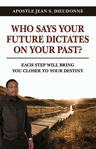 Imagen de archivo de Who Says Your Future Dictates on Your Past?: Each step will bring you closer to your destiny a la venta por Save With Sam