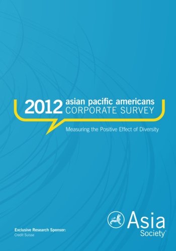 2012 Asian Pacific Americans Corporate Survey: Measuring the Positive Effect of Diversity (9780615643380) by Asia Society