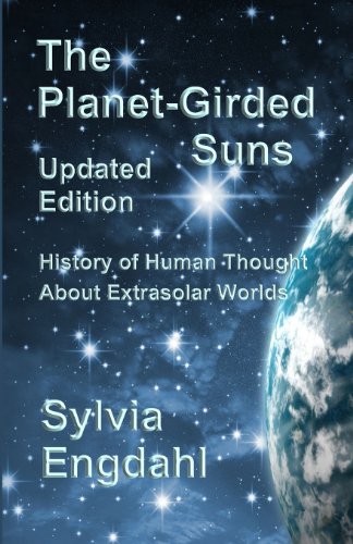 The Planet-Girded Suns (Updated Edition): The History of Human Thought About Extrasolar Worlds (9780615645179) by Engdahl, Sylvia