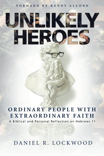 Imagen de archivo de Unlikely Heroes: Ordinary People with Extraordinary Faith : A Biblical and Personal Reflection on Hebrews 11 a la venta por Better World Books: West