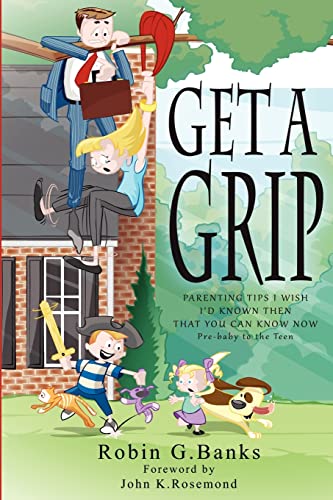 Imagen de archivo de Get A Grip: Parenting Tips I Wish I'd Known Then That You Can Know Now a la venta por MI Re-Tale