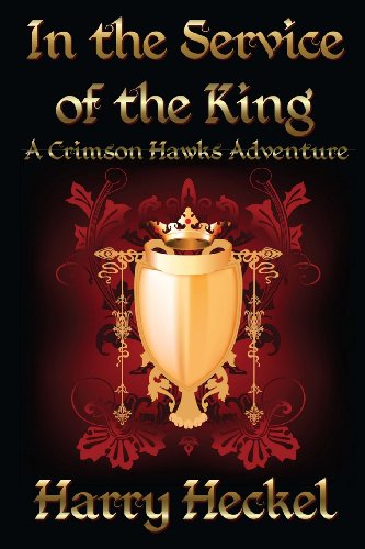 In the Service of the King: A Crimson Hawks Adventure (9780615664064) by Heckel, Harry