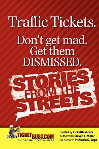 Traffic Tickets. Don't Get Mad. Get Them Dismissed. Stories From The Streets. (9780615665627) by Miller, Steven F.; Vega, Alexis C.