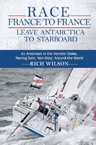 Stock image for Race France to France: Leave Antarctica to Starboard: An American in the Vend�e Globe, Racing Solo, Non-Stop, Around the World for sale by Wonder Book