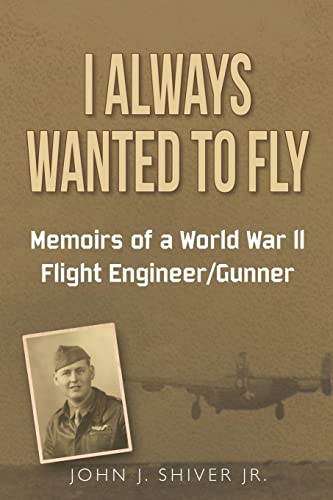 Stock image for I Always Wanted To Fly: Memoirs of a World War ll Flight Engineer/Gunner for sale by Friends of  Pima County Public Library