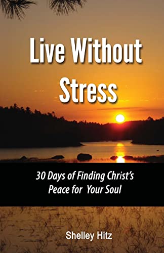 9780615670751: Live Without Stress: 30 Days of Finding Christ's Peace for Your Soul: How to Overcome Anxiety and Stress Through Christ's Transforming Power