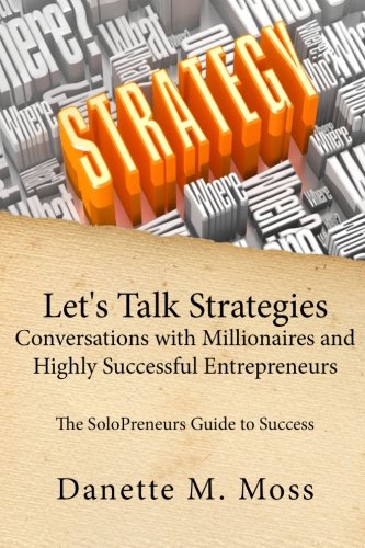 Stock image for Let's Talk Strategies: Conversations with Millionaires and Highly Successful Entrepreneurs: The SoloPreneurs Guide to Success for sale by Revaluation Books