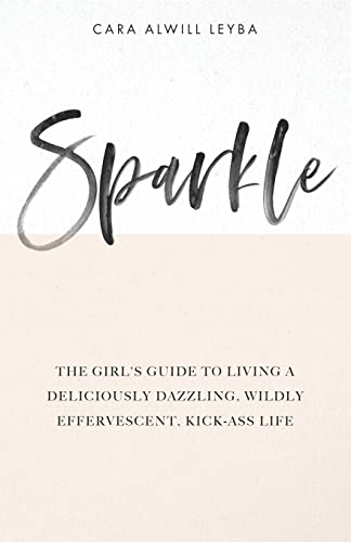 Beispielbild fr Sparkle: The Girl's Guide to Living a Deliciously Dazzling, Wildly Effervescent, Kick-Ass Life zum Verkauf von Wonder Book